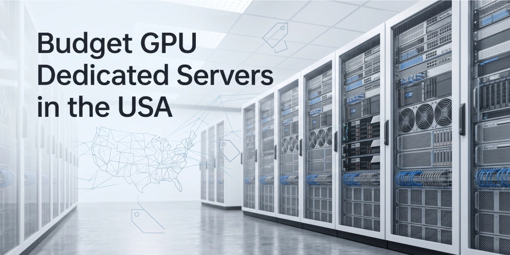 Budget GPU Dedicated Servers in USA: Affordable Options